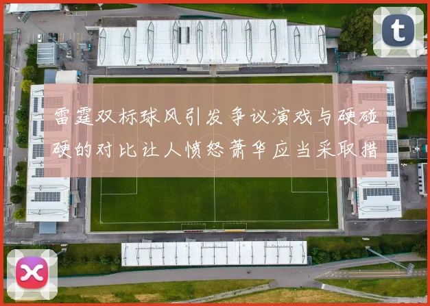 雷霆双标球风引发争议演戏与硬碰硬的对比让人愤怒萧华应当采取措施